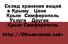 Склад хранения вещей в Крыму › Цена ­ 17 - Крым, Симферополь Услуги » Другие   . Крым,Симферополь